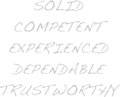 sOLID
CoMPETENT
EXPERIENCED
dependable
trustworthy 